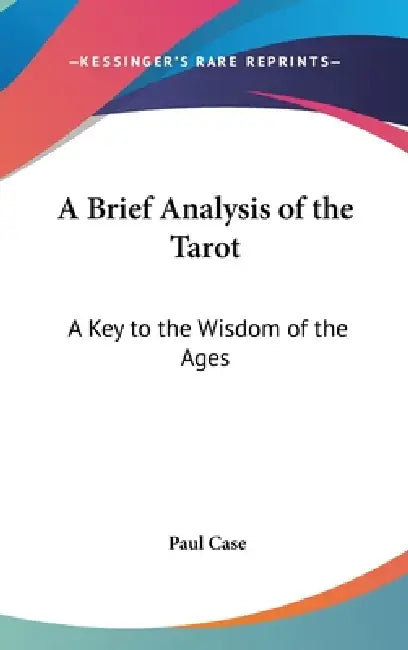 A Brief Analysis of the Tarot: A Key to the Wisdom of the Ages by Paul Case