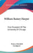 William Rainey Harper: First President Of The University Of Chicago by Thomas Wakefield Goodspeed