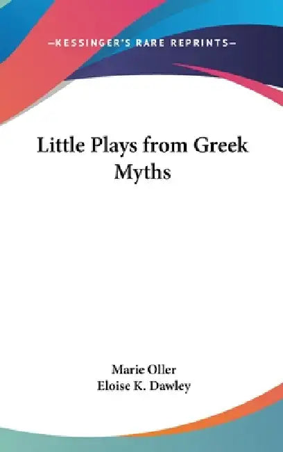 Little Plays from Greek Myths by Marie Oller, Eloise K. Dawley