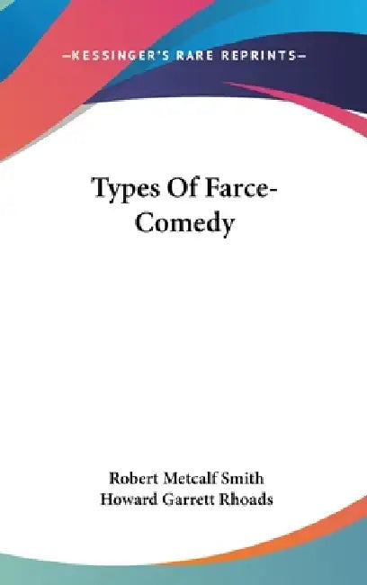 Types Of Farce-Comedy by Robert Metcalf Smith, Howard Garrett Rhoads