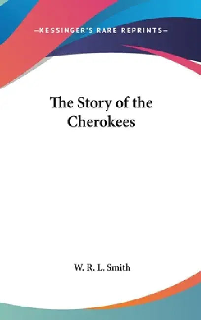 The Story of the Cherokees by W. R. L. Smith