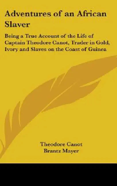 Adventures of an African Slaver: Being a True Account of the Life of Captain Theodore Canot, Trader in Gold, Ivory and Slaves on the Coast of Guinea by Theodore Canot, Brantz Mayer, Malcolm Cowley