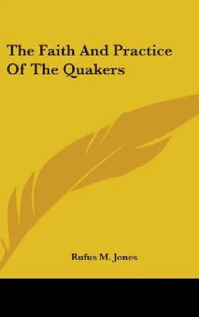 The Faith And Practice Of The Quakers by Rufus M. Jones
