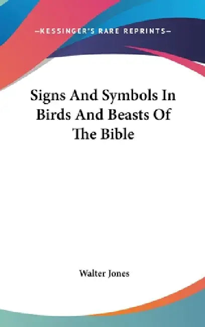 Signs And Symbols In Birds And Beasts Of The Bible by Walter Jones