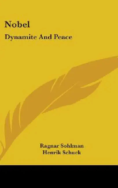 Nobel: Dynamite and Peace by Ragnar Sohlman, Henrik Schuck, Brian Lunn