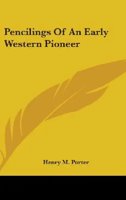 Pencilings Of An Early Western Pioneer by Henry M. Porter