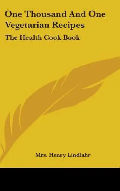 One Thousand And One Vegetarian Recipes: The Health Cook Book by Henry Lindlahr