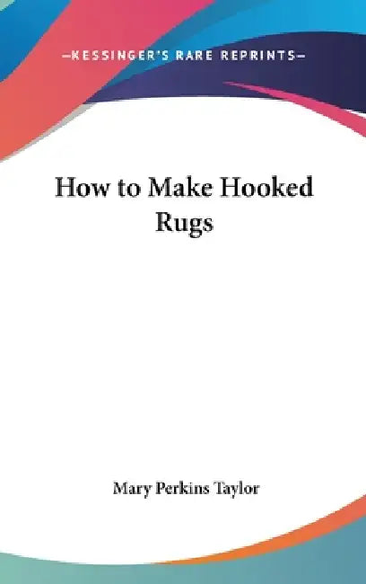 How to Make Hooked Rugs by Mary Perkins Taylor