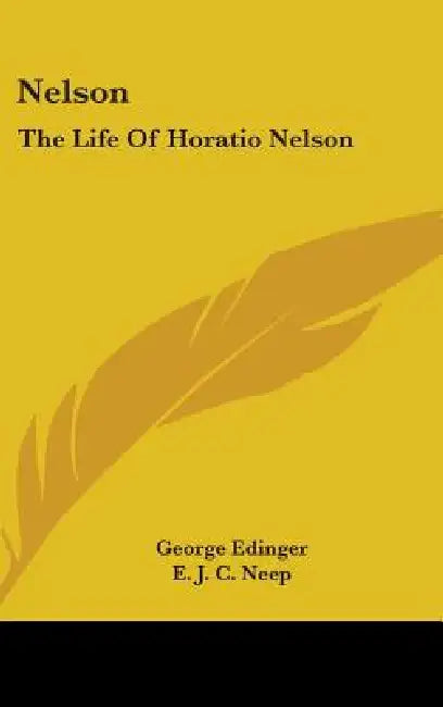 Nelson: The Life Of Horatio Nelson by George Edinger, E. J. C. Neep