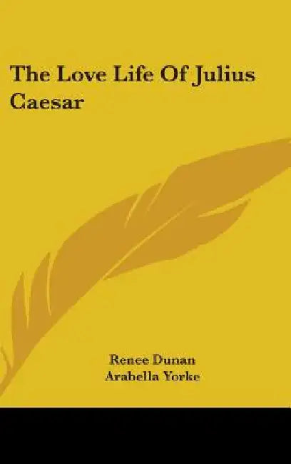 The Love Life Of Julius Caesar by Renee Dunan, Arabella Yorke