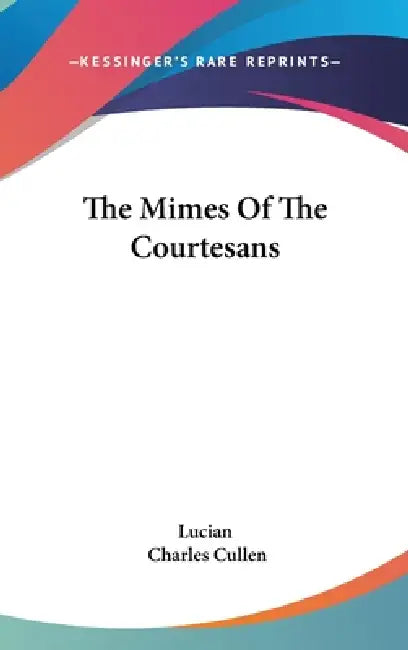 The Mimes Of The Courtesans by Lucian, Charles Cullen