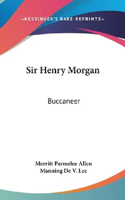 Sir Henry Morgan: Buccaneer by Merritt Parmelee Allen, Manning De V. Lee