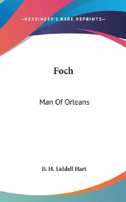 Foch: Man Of Orleans by B. H. Liddell Hart