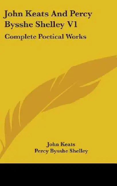 John Keats And Percy Bysshe Shelley V1: Complete Poetical Works by John Keats, Percy Bysshe Shelley, Shelley