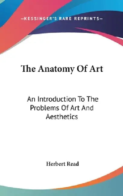 The Anatomy Of Art: An Introduction To The Problems Of Art And Aesthetics by Herbert Read