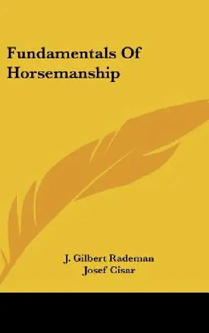 Fundamentals of Horsemanship by J. Gilbert Rademan, Josef Cisar