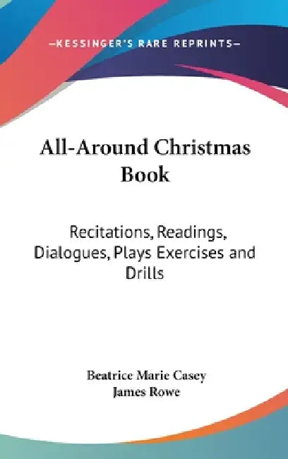 All-Around Christmas Book: Recitations, Readings, Dialogues, Plays Exercises and Drills by Beatrice Marie Casey, James Rowe