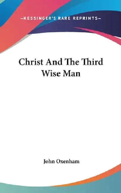 Christ And The Third Wise Man by John Oxenham