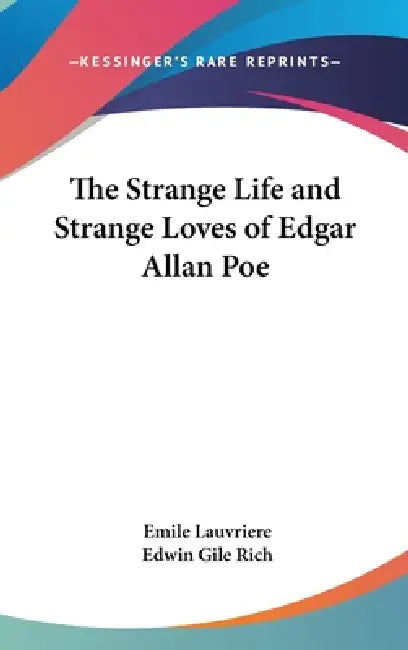 The Strange Life and Strange Loves of Edgar Allan Poe by Emile Lauvriere, Edwin Gile Rich