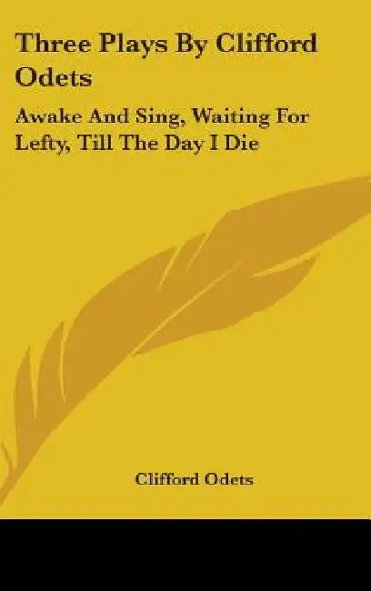 Three Plays By Clifford Odets: Awake And Sing, Waiting For Lefty, Till The Day I Die by Clifford Odets