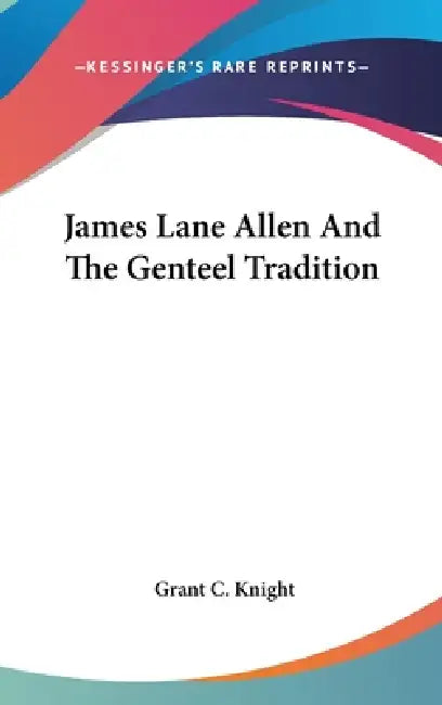 James Lane Allen And The Genteel Tradition by Grant C. Knight