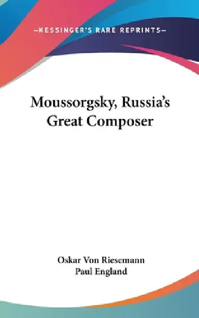 Moussorgsky, Russia's Great Composer by Oskar Von Riesemann, Paul England
