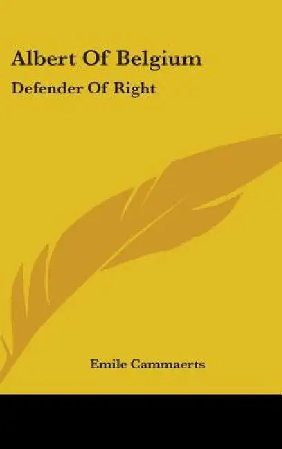 Albert Of Belgium: Defender Of Right by Emile Cammaerts