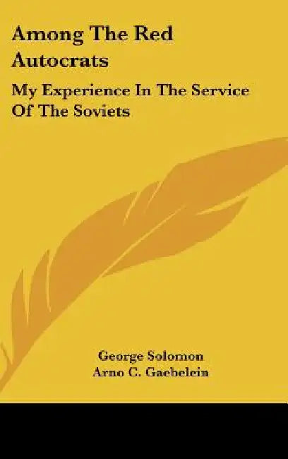 Among The Red Autocrats: My Experience In The Service Of The Soviets by George Solomon, Arno C. Gaebelein