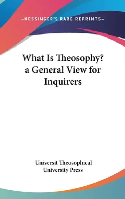 What Is Theosophy? a General View for Inquirers by Universit Theosophical University Press