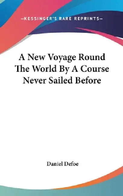 A New Voyage Round The World By A Course Never Sailed Before by Daniel Defoe
