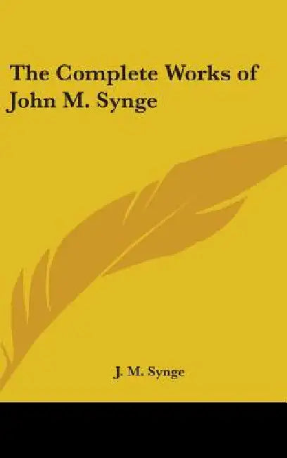 The Complete Works of John M. Synge by J. M. Synge