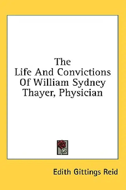 The Life and Convictions of William Sydney Thayer, Physician by Edith Gittings Reid