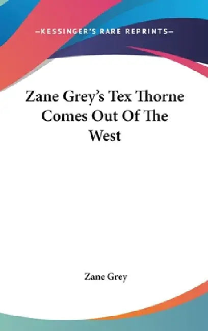 Zane Grey's Tex Thorne Comes Out Of The West by Zane Grey