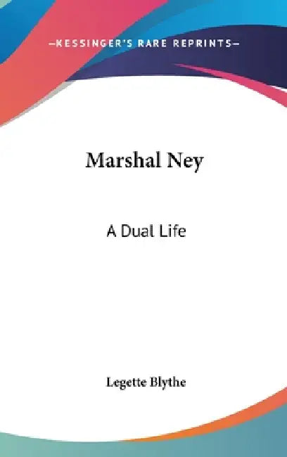 Marshal Ney: A Dual Life by Legette Blythe