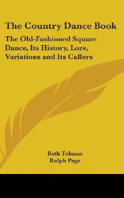 The Country Dance Book: The Old-Fashioned Square Dance, Its History, Lore, Variations and Its Callers by Beth Tolman, Ralph Page, F. W. P. Tolman