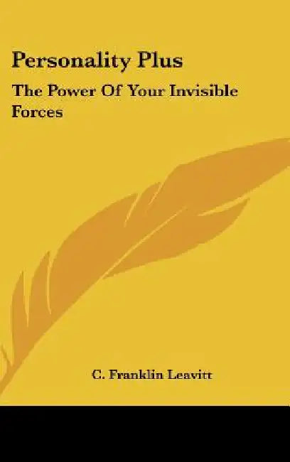 Personality Plus: The Power Of Your Invisible Forces by C. Franklin Leavitt