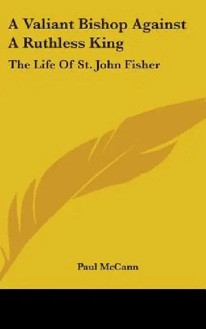 A Valiant Bishop Against A Ruthless King: The Life Of St. John Fisher by Paul McCann