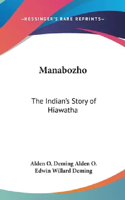 Manabozho: The Indian's Story of Hiawatha by Alden O. Deming Alden O., Edwin Willard Deming