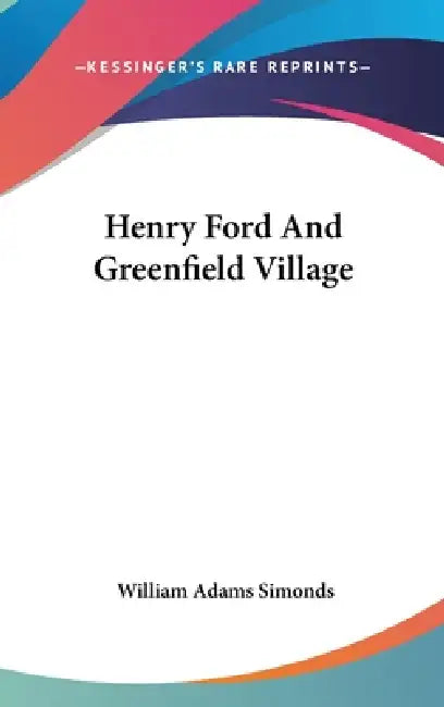 Henry Ford And Greenfield Village by William Adams Simonds