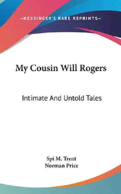 My Cousin Will Rogers: Intimate And Untold Tales by Spi M. Trent, Norman Price