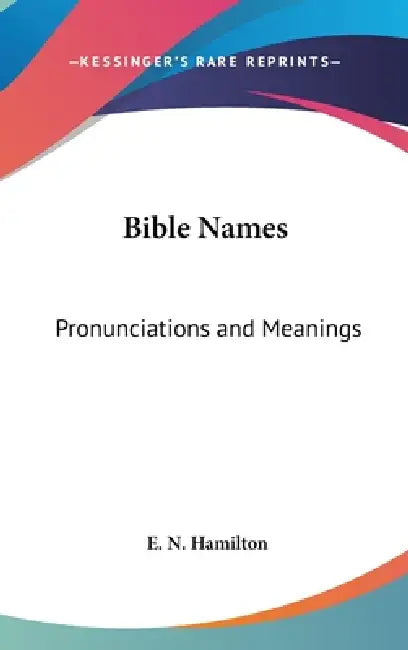 Bible Names: Pronunciations and Meanings by E. N. Hamilton