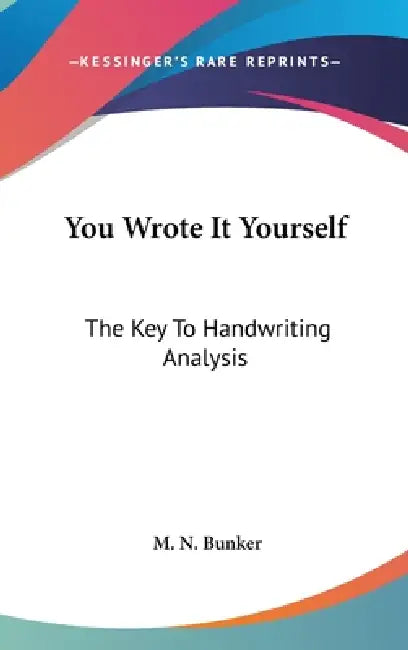 You Wrote It Yourself: The Key To Handwriting Analysis by M. N. Bunker