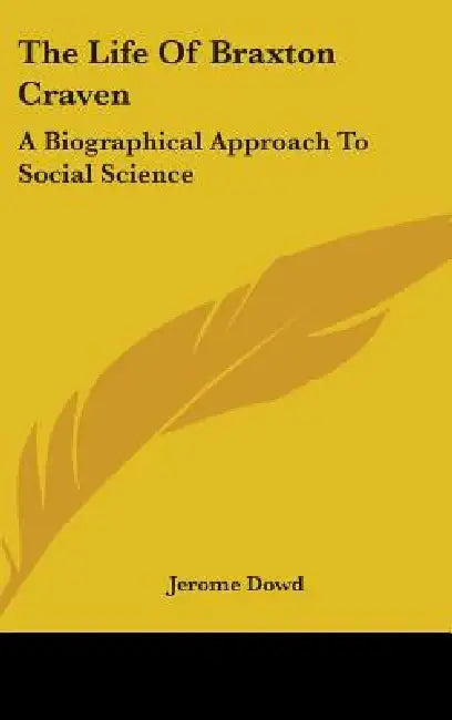 The Life Of Braxton Craven: A Biographical Approach To Social Science by Jerome Dowd
