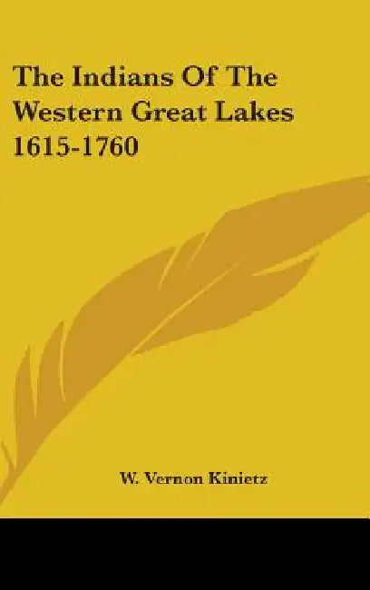 The Indians Of The Western Great Lakes 1615-1760 by W. Vernon Kinietz