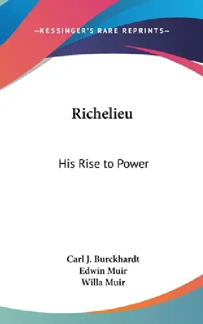 Richelieu: His Rise to Power by Carl J. Burckhardt, Edwin Muir, Willa Muir