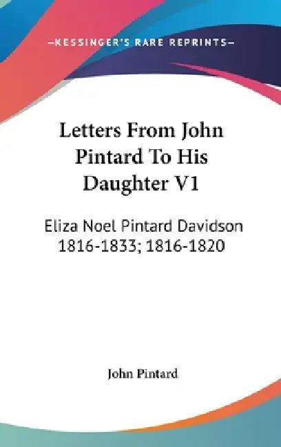Letters From John Pintard To His Daughter V1: Eliza Noel Pintard Davidson 1816-1833; 1816-1820 by John Pintard