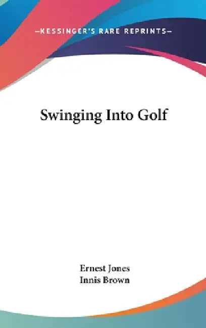 Swinging Into Golf by Ernest Jones, Innis Brown