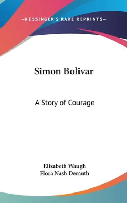 Simon Bolivar: A Story of Courage by Elizabeth Waugh, Flora Nash Demuth
