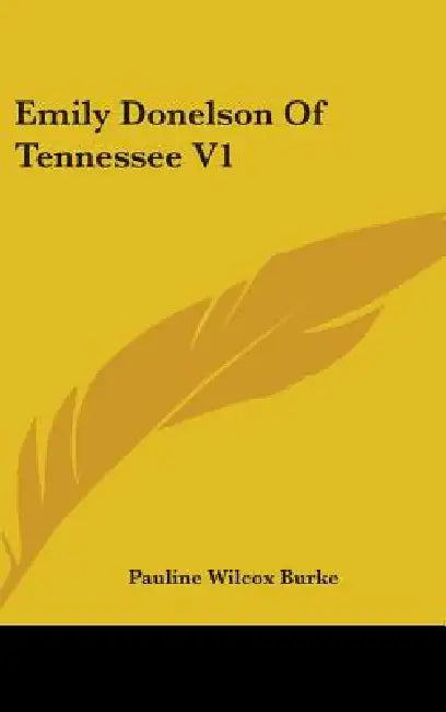Emily Donelson Of Tennessee V1 by Pauline Wilcox Burke