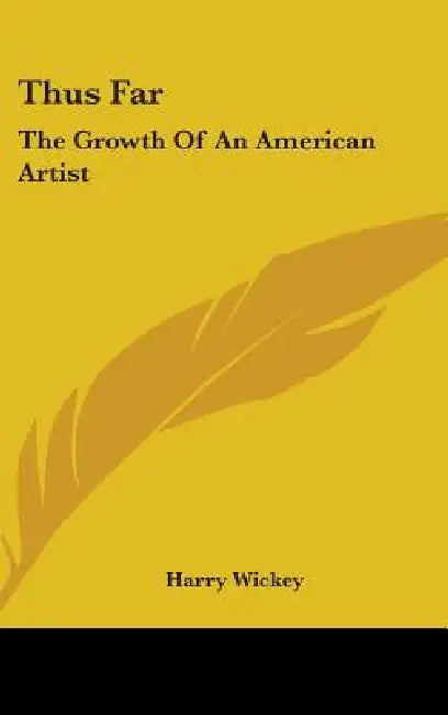 Thus Far: The Growth Of An American Artist by Harry Wickey
